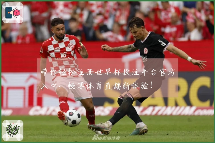 带你轻松注册世界杯投注平台官方入口，畅享体育直播新体验！