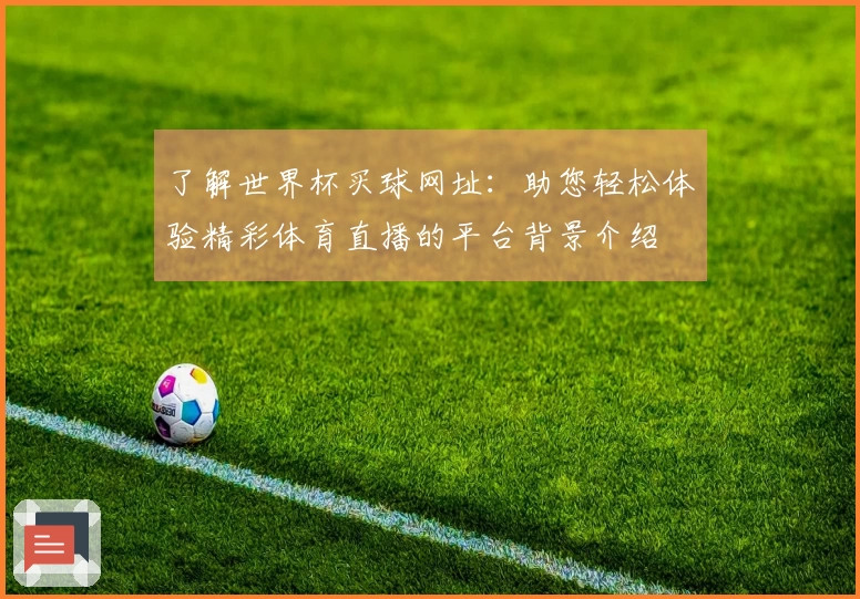 了解世界杯买球网址：助您轻松体验精彩体育直播的平台背景介绍
