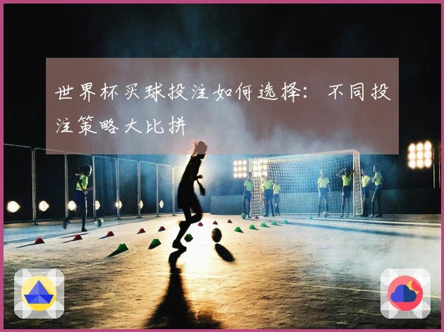 世界杯买球投注如何选择：不同投注策略大比拼