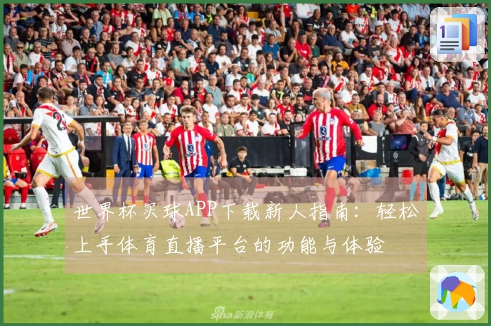 世界杯买球APP下载新人指南：轻松上手体育直播平台的功能与体验