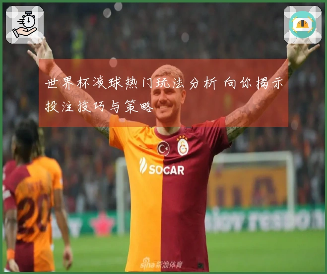 世界杯滚球热门玩法分析 向你揭示投注技巧与策略